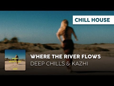 Chill House | Deep Chills & Kazhi - Where The River Flows