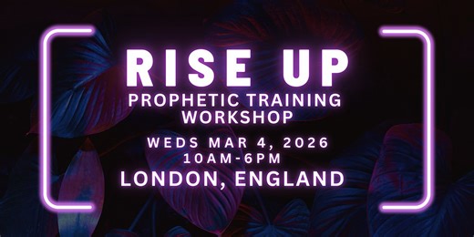 RISE UP - FREE Prophetic Training Workshop LONDON, ENGLAND
