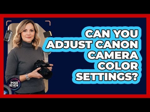 Can You Adjust Canon Camera Color Settings?