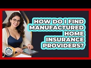 How Do I Find Manufactured Home Insurance Providers? - Your Home Insurance Guide