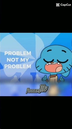 not my problem (gumball) copied by original #nooffense