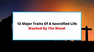12 (Must-Have) Characteristics Of A Sanctified Life. - SaintlyLiving