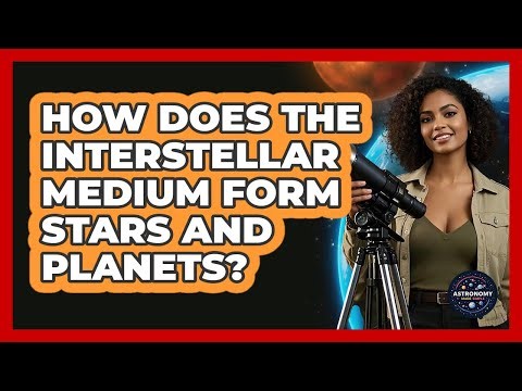 How Does The Interstellar Medium Form Stars And Planets? - Astronomy Made Simple
