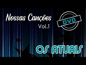 Os Atuais - Nossas Canções Vol. 1 (DVD Completo Oficial)