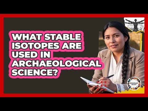 What Stable Isotopes Are Used In Archaeological Science?