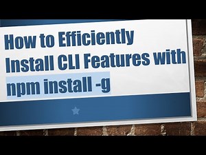 How to Efficiently Install CLI Features with npm install -g