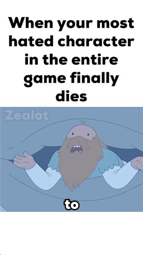 When your most hated character in the entire game finally dies
