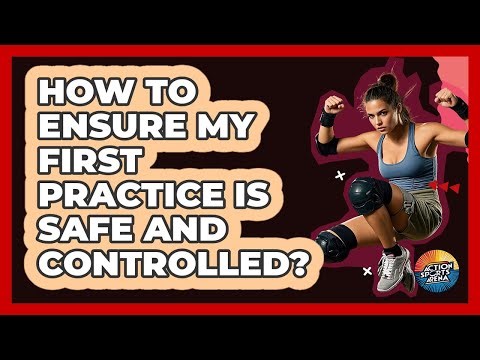 How To Ensure My First Practice Is Safe And Controlled?