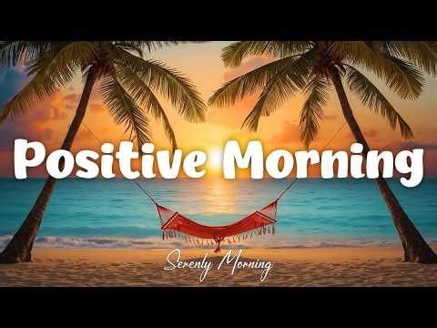 Positive Morning ☀ Tropical House & Deep Chill Mix 2026 | Serenly Morning – Happy & Relaxing Vibes