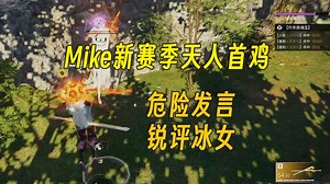 新赛季Mike天人首鸡丨危险发言丨锐评冰女