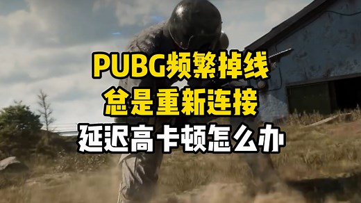 PUBG常见问题详解：频繁掉线，总是重新连接，延迟高卡顿怎么办