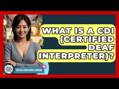 What Is A CDI (Certified Deaf Interpreter)? - Special Education Learning