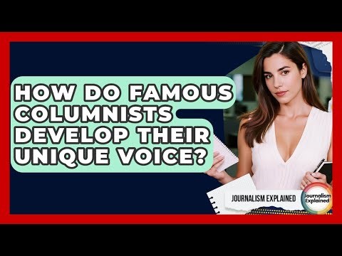 How Do Famous Columnists Develop Their Unique Voice? - Journalism Explained