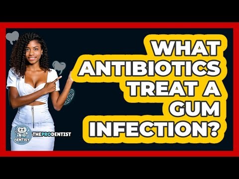 What Antibiotics Treat A Gum Infection?
