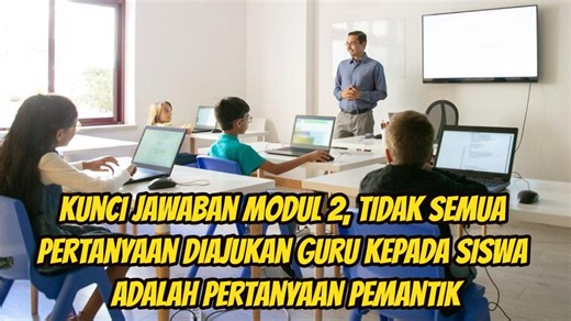 Kunci Jawaban Modul 2, Tidak Semua Pertanyaan Diajukan Guru Kepada Siswa Pertanyaan Pemantik - TribunTrends.com