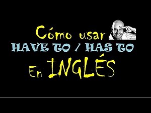 HAVE TO y HAS TO explicado en Español