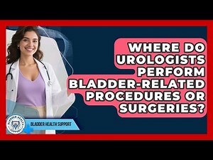 Where Do Urologists Perform Bladder-Related Procedures or Surgeries? | Bladder Health Support News