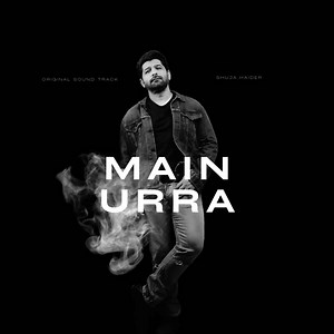 Main Urra - Shuja Haider: Song Lyrics, Music Videos & Concerts