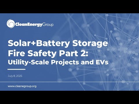 Solar+Battery Storage Fire Safety Part 2: Utility-Scale Projects and EVs (7.8.25)