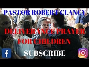 DELIVERANCE PRAYER FOR CHILDREN - PASTOR ROBERT CLANCY