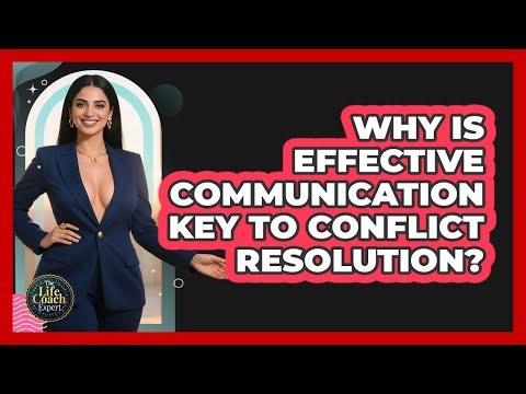 Why Is Effective Communication Key To Conflict Resolution? - The Life Coach Expert
