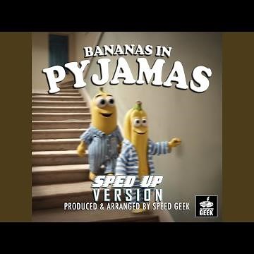 Bananas In Pyjamas (Sped-Up Version)