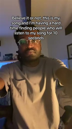 Believe it or not, I’m having a hard time finding people who will listen to my song for 10 seconds