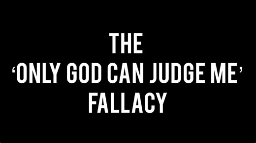 The Only God Can Judge Me Fallacy part 3