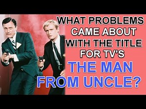 What problems came about with the title for TV'S "THE MAN FROM UNCLE"?