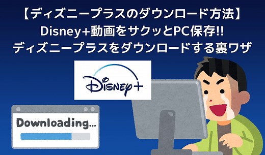 ディズニープラスの動画をパソコンにダウンロードする方法｜本来ダウンロードできないDisney 動画をカンタン操作でPCに永久保存する