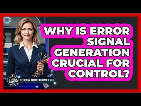 Why Is Error Signal Generation Crucial For Control?