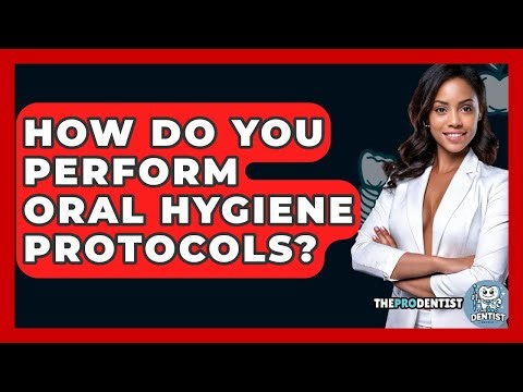 How Do You Perform Oral Hygiene Protocols? - The Pro Dentist