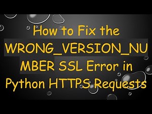 How to Fix the WRONG_VERSION_NUMBER SSL Error in Python HTTPS Requests