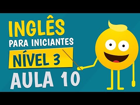 NÍVEL 3 - AULA 10 - INGLÊS PARA INICIANTES
