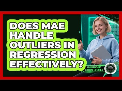 Does MAE Handle Outliers In Regression Effectively?