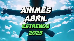ANIMES ESTRENOS ABRIL 2025 - PARTE 1 | El Tío Vinicio