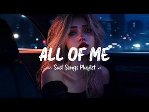 All Of Me 😥 Sad songs playlist that will make you cry at 3am ~ Depressing songs for depressed people