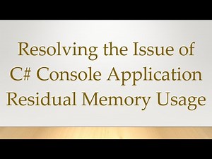 Resolving the Issue of C# Console Application Residual Memory Usage