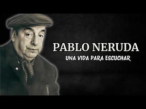 Pablo Neruda - A Life to Listen To | Biography narrated in Spanish