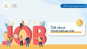Talk about your dream job - Bài mẫu band 5.0 , 6.5 , 8.0  IELTS Speaking Part 2