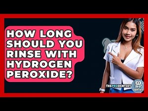 How Long Should You Rinse With Hydrogen Peroxide? - The Pro Dentist