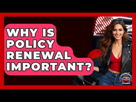 Why Is Policy Renewal Important? - Auto Coverage Explained