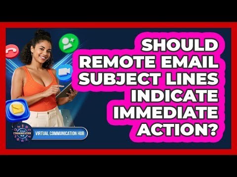 Should Remote Email Subject Lines Indicate Immediate Action?