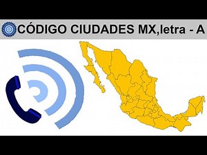 CÓDIGOS DE CIUDADES MX: LETRA A, LLAMAR A MÉXICO