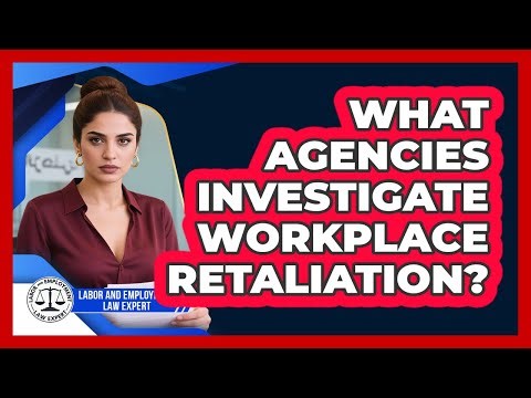 What Agencies Investigate Workplace Retaliation?