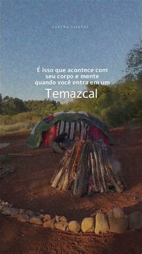 O que acontece na sua mente e corpo dentro do Temazcal