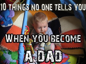 10 Things No One Tells You When You Become a Dad