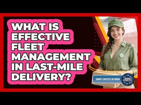 What Is Effective Fleet Management in Last-Mile Delivery?