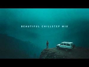 Beautiful Chillstep Mix | Letting Go of Heavy Thoughts Deep Chill Ambient for Inner Calm