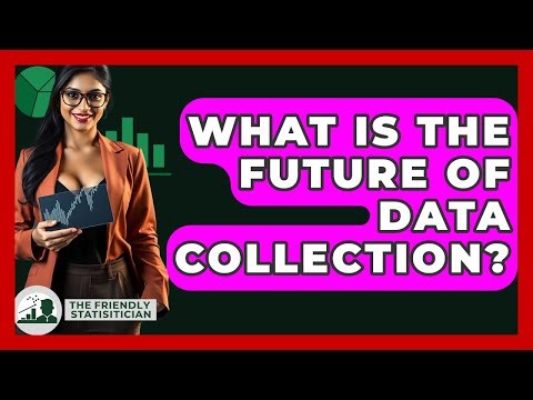 What Is The Future Of Data Collection? - The Friendly Statistician